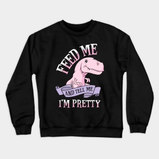 Feed Me and Tell Me I'm Pretty Crewneck Sweatshirt